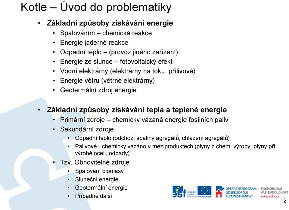 teplené energie Primární zdroje chemicky vázaná energie fosilních paliv Sekundární zdroje Odpadní teplo (odchozí spaliny agregátů, chlazení agregátů) Palivové - chemicky