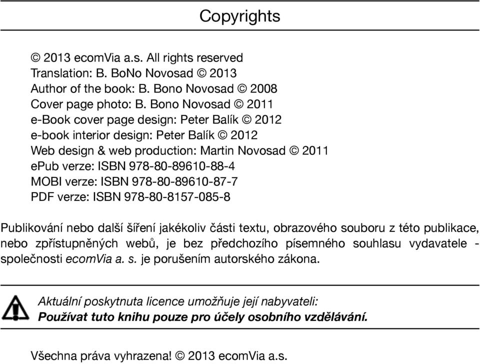 verze: ISBN 978-80-89610-87-7 PDF verze: ISBN 978-80-8157-085-8 Publikování nebo další šíření jakékoliv části textu, obrazového souboru z této publikace, nebo zpřístupněných webů, je bez