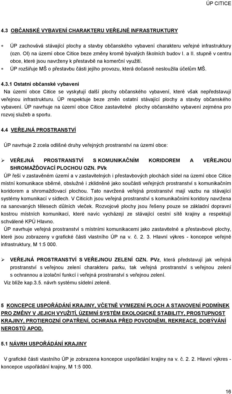 ÚP rozšiřuje MŠ o přestavbu části jejího provozu, která dočasně neslouţila účelům MŠ. 4.3.