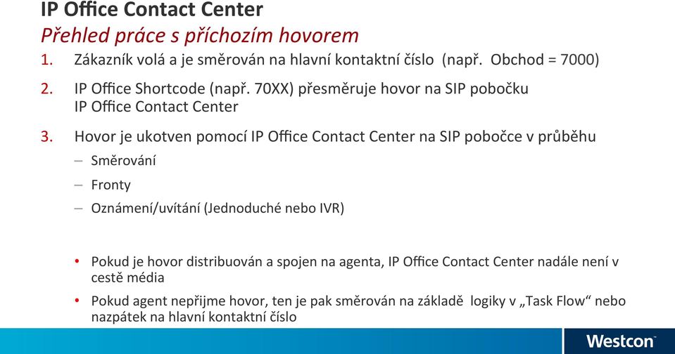 Hovor je ukotven pomocí IP Office Contact Center na SIP pobočce v průběhu Směrování Fronty Oznámení/uvítání (Jednoduché nebo IVR) Pokud je hovor