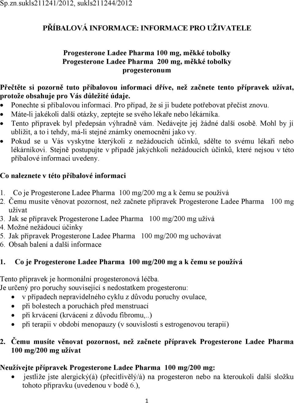 si pozorně tuto příbalovou informaci dříve, než začnete tento přípravek užívat, protože obsahuje pro Vás důležité údaje. Ponechte si příbalovou informaci.