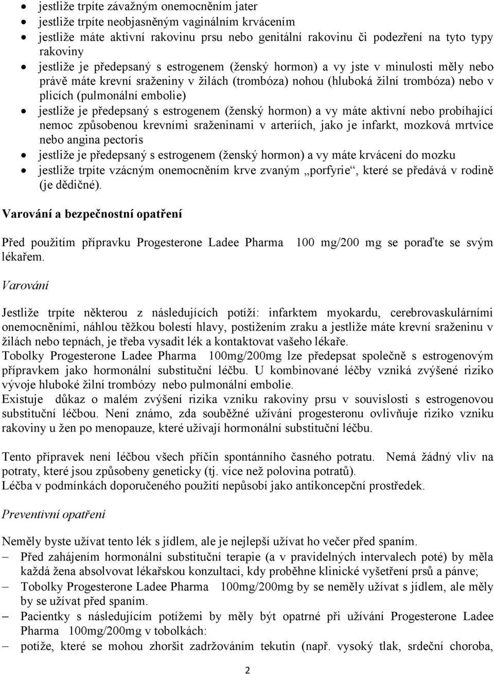 předepsaný s estrogenem (ženský hormon) a vy máte aktivní nebo probíhající nemoc způsobenou krevními sraženinami v arteriích, jako je infarkt, mozková mrtvice nebo angina pectoris jestliže je