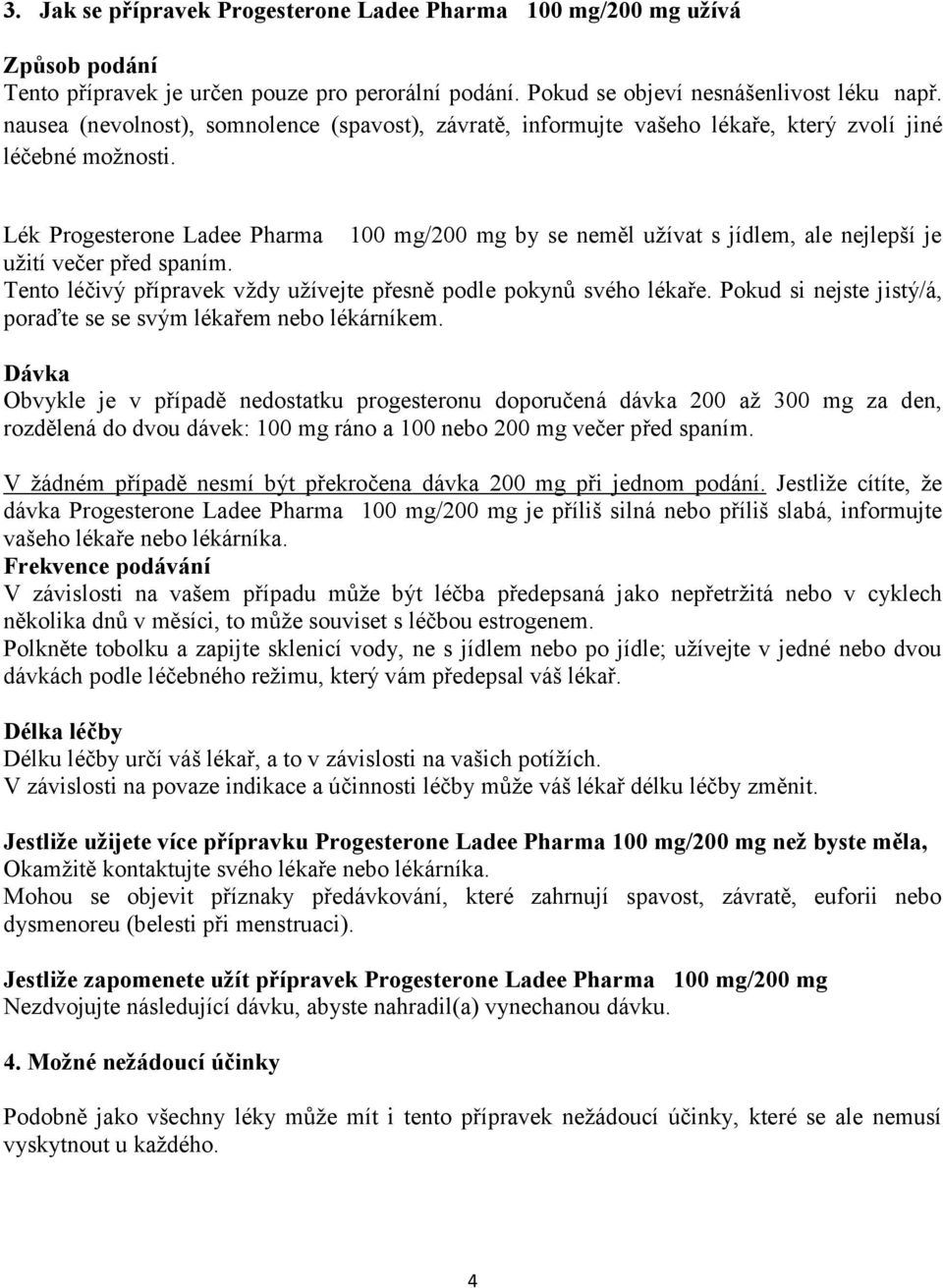 Lék Progesterone Ladee Pharma 100 mg/200 mg by se neměl užívat s jídlem, ale nejlepší je užití večer před spaním. Tento léčivý přípravek vždy užívejte přesně podle pokynů svého lékaře.