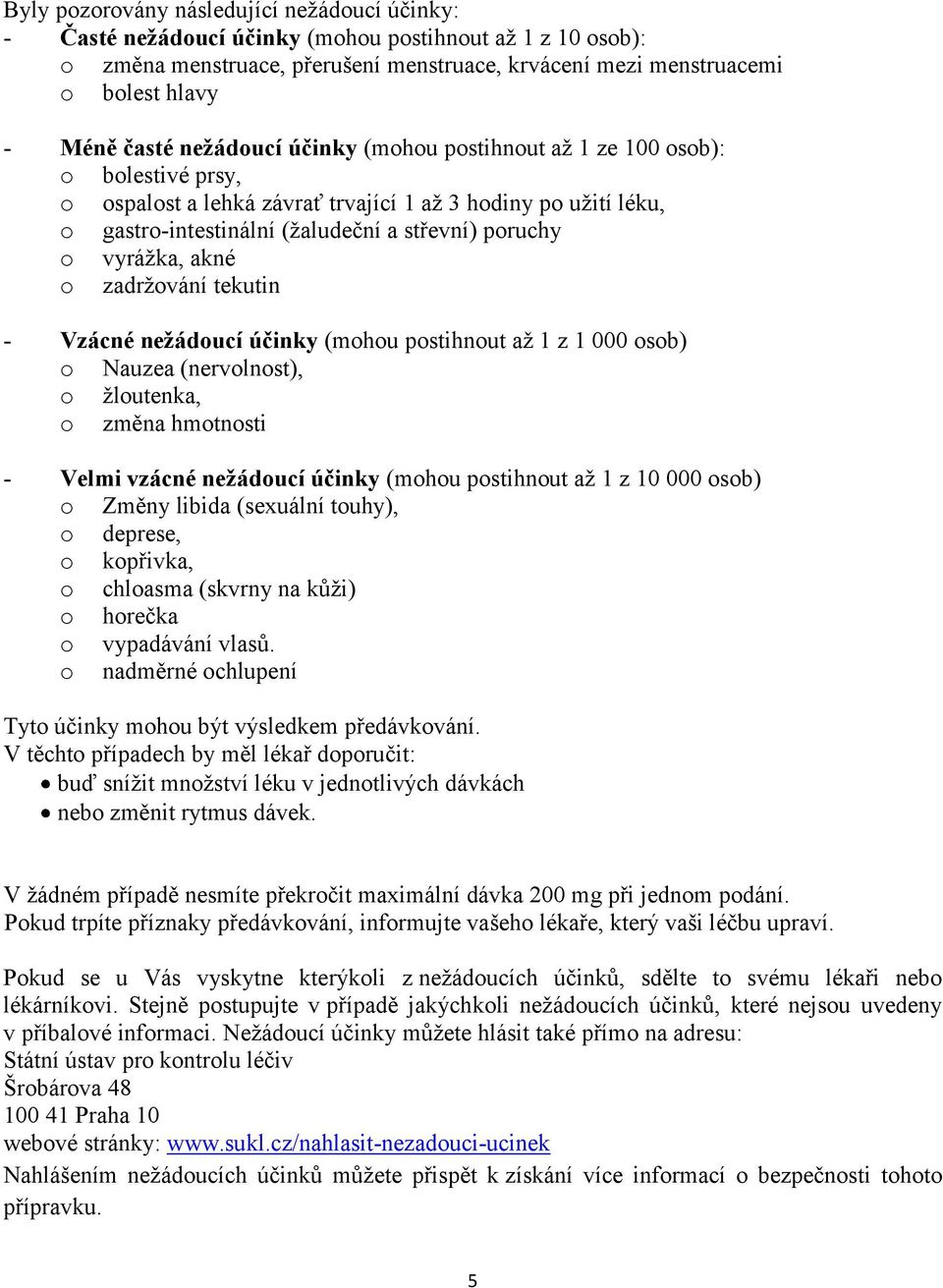 vyrážka, akné o zadržování tekutin - Vzácné nežádoucí účinky (mohou postihnout až 1 z 1 000 osob) o Nauzea (nervolnost), o žloutenka, o změna hmotnosti - Velmi vzácné nežádoucí účinky (mohou