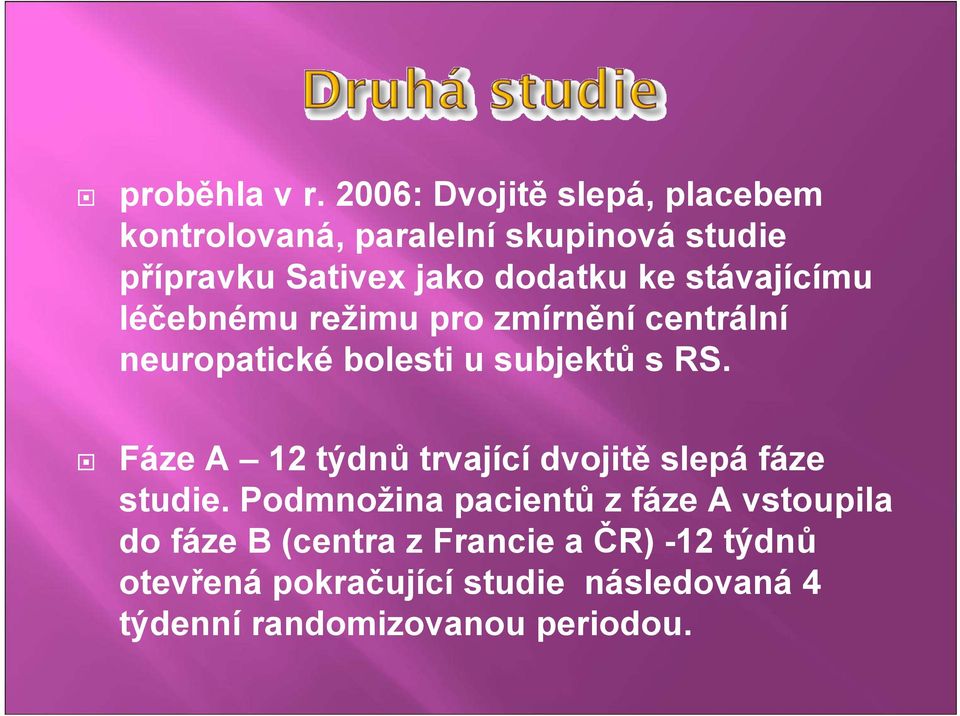stávajícímu léčebnému režimu pro zmírnění centrální neuropatické bolesti u subjektů srs.