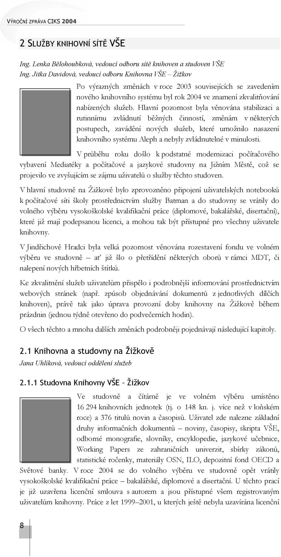 Hlavní pozornost byla věnována stabilizaci a rutinnímu zvládnutí běžných činností, změnám v některých postupech, zavádění nových služeb, které umožnilo nasazení knihovního systému Aleph a nebyly