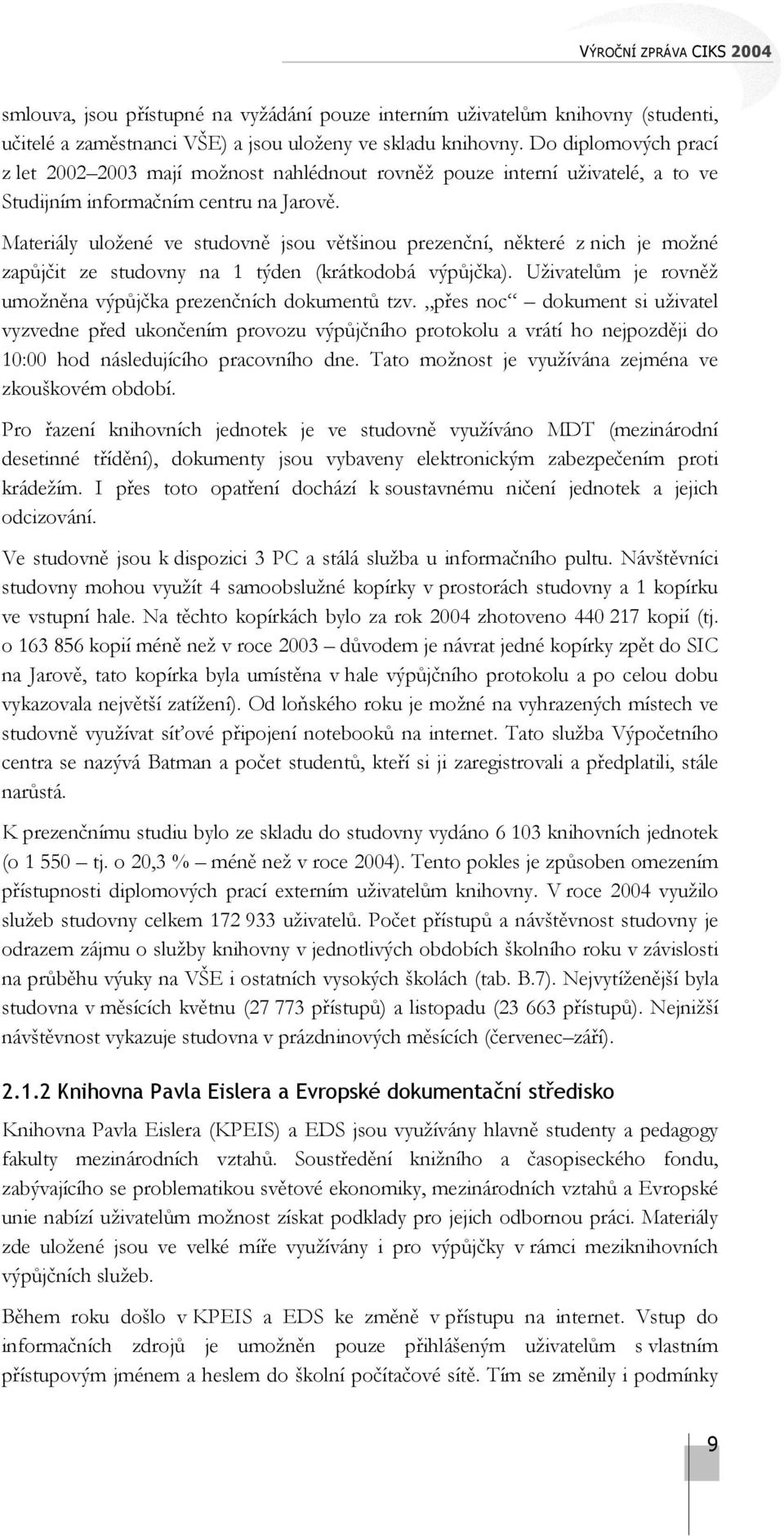 Materiály uložené ve studovně jsou většinou prezenční, některé z nich je možné zapůjčit ze studovny na 1 týden (krátkodobá výpůjčka). Uživatelům je rovněž umožněna výpůjčka prezenčních dokumentů tzv.