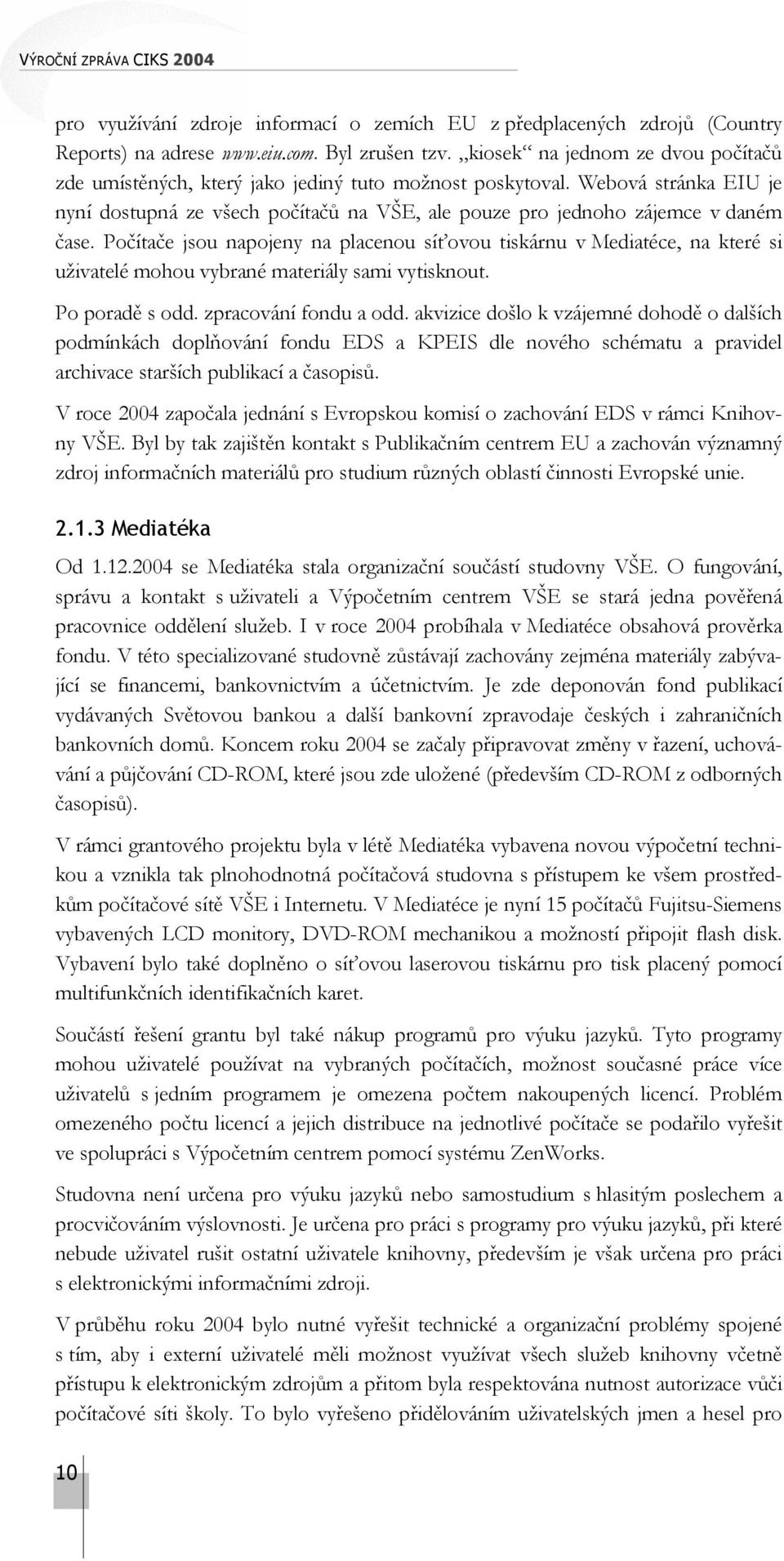 Počítače jsou napojeny na placenou síťovou tiskárnu v Mediatéce, na které si uživatelé mohou vybrané materiály sami vytisknout. Po poradě s odd. zpracování fondu a odd.