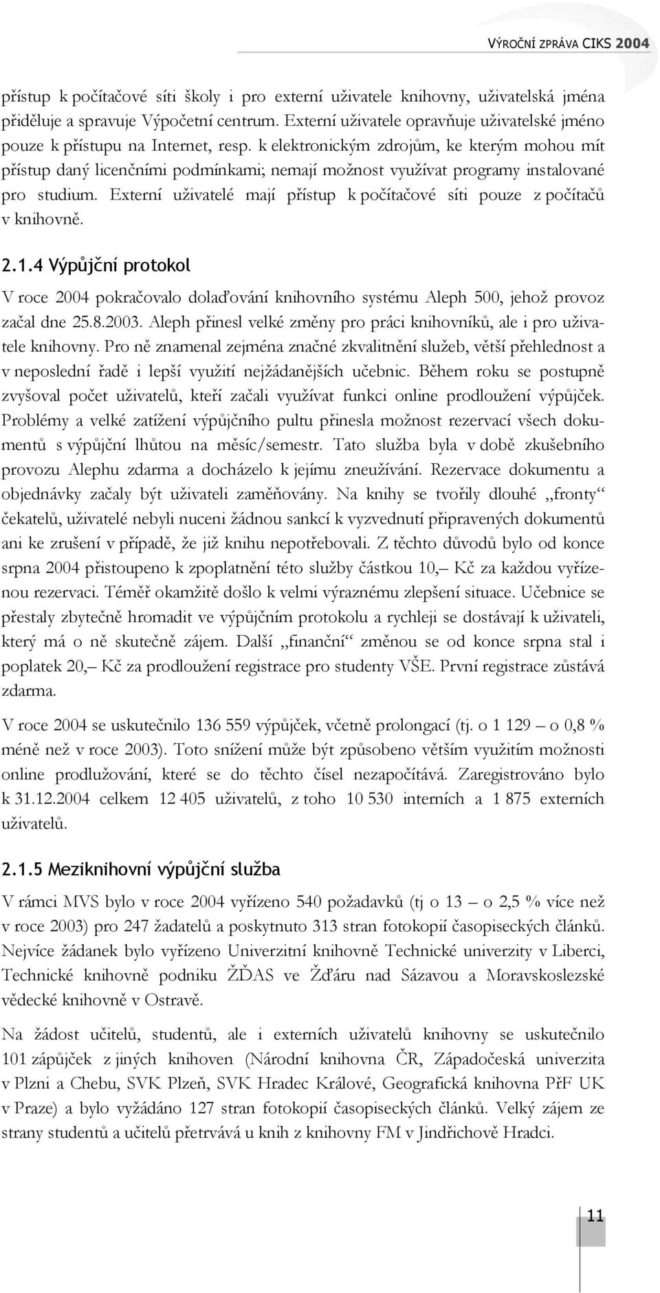 k elektronickým zdrojům, ke kterým mohou mít přístup daný licenčními podmínkami; nemají možnost využívat programy instalované pro studium.