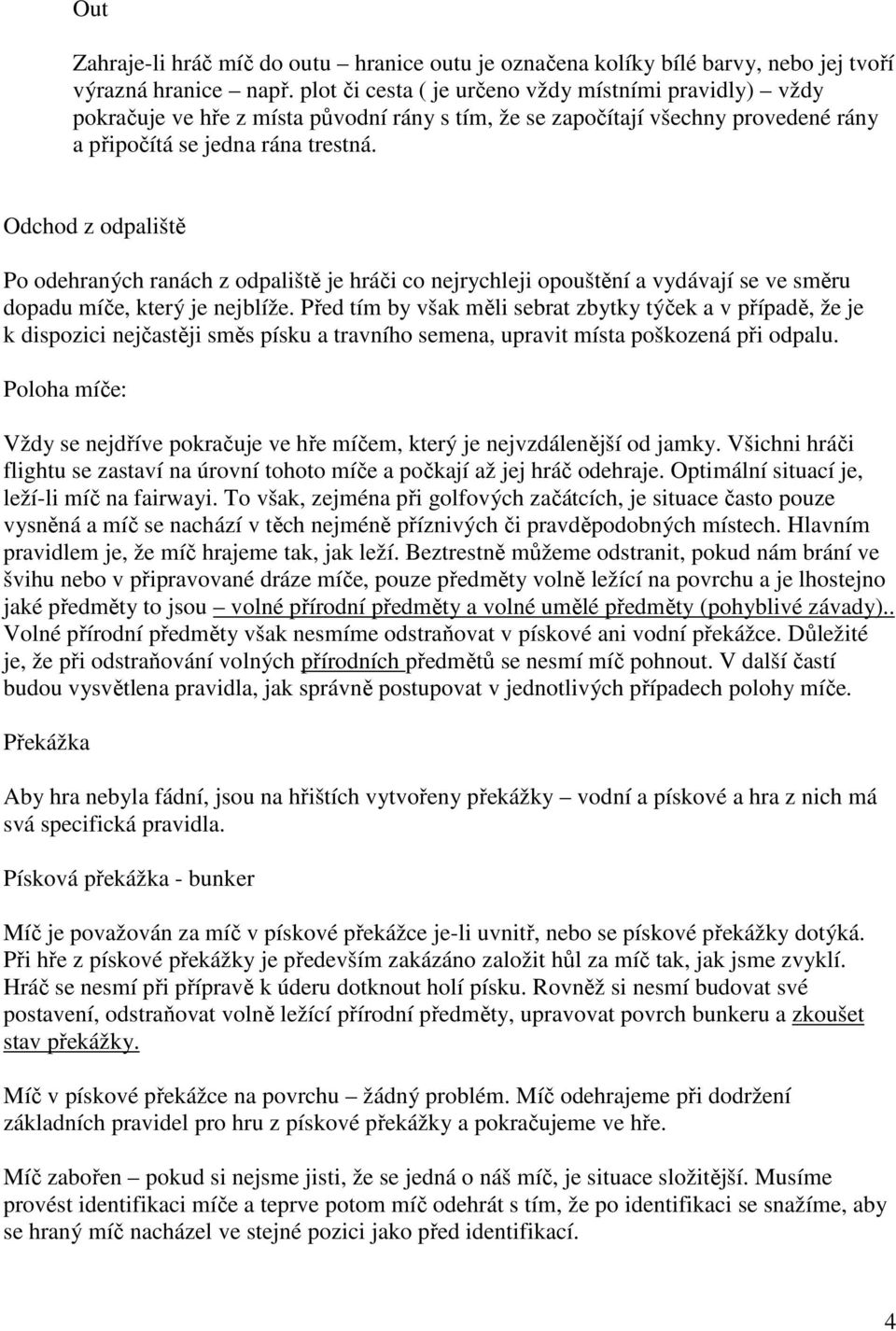 Odchod z odpaliště Po odehraných ranách z odpaliště je hráči co nejrychleji opouštění a vydávají se ve směru dopadu míče, který je nejblíže.
