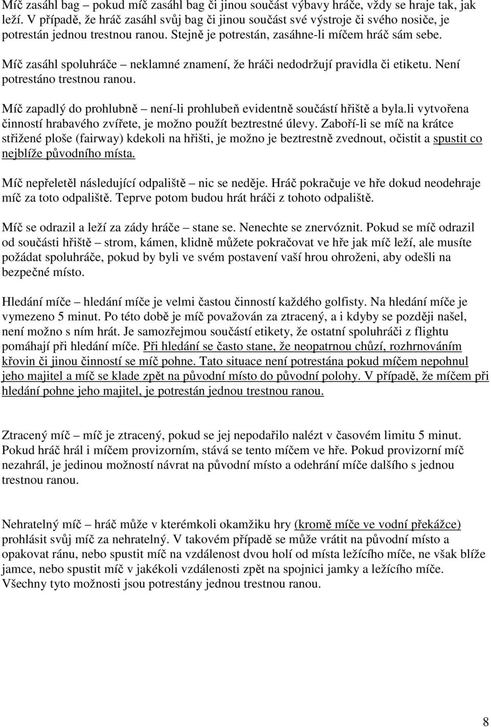 Míč zasáhl spoluhráče neklamné znamení, že hráči nedodržují pravidla či etiketu. Není potrestáno trestnou ranou. Míč zapadlý do prohlubně není-li prohlubeň evidentně součástí hřiště a byla.