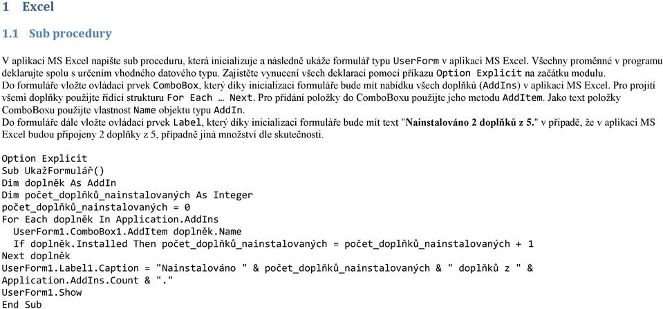 Do formuláře vložte ovládací prvek ComboBox, který díky inicializaci formuláře bude mít nabídku všech doplňků (AddIns) v aplikaci MS Excel.