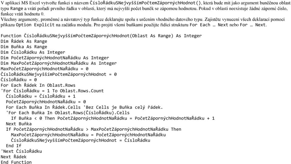 Všechny argumenty, proměnné a návratový typ funkce deklarujte spolu s určením vhodného datového typu. Zajistěte vynucení všech deklarací pomocí příkazu Option Explicit na začátku modulu.
