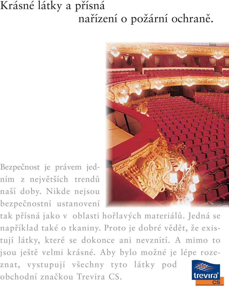 Jedná se například také o tkaniny. Proto je dobré vědět, že existují látky, které se dokonce ani nevznítí.