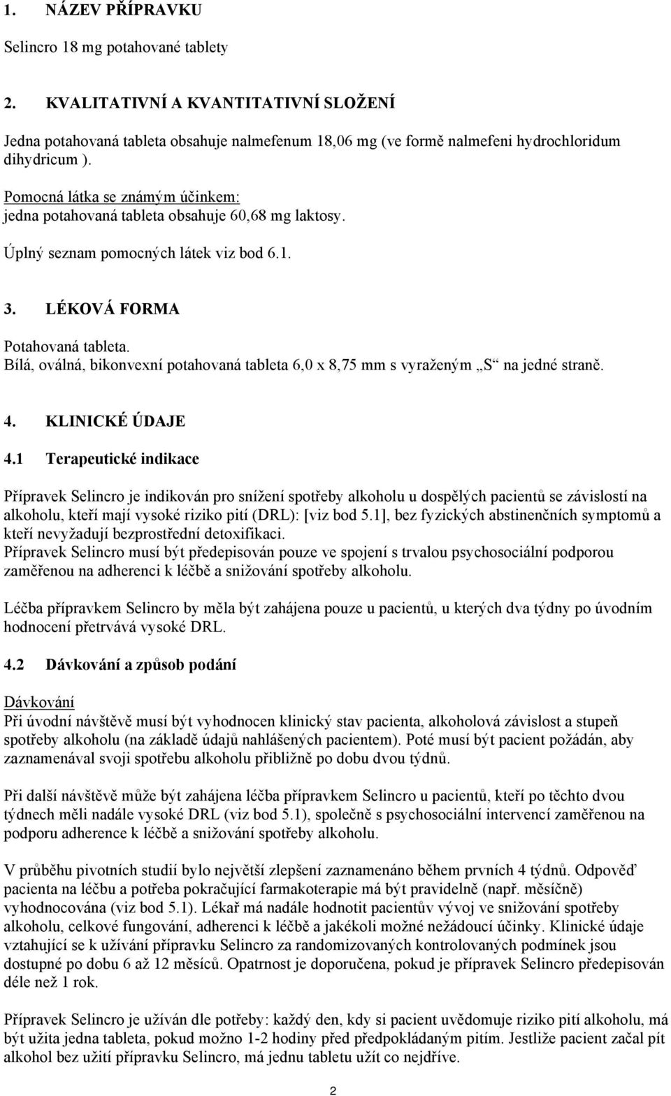 Bílá, oválná, bikonvexní potahovaná tableta 6,0 x 8,75 mm s vyraženým S na jedné straně. 4. KLINICKÉ ÚDAJE 4.