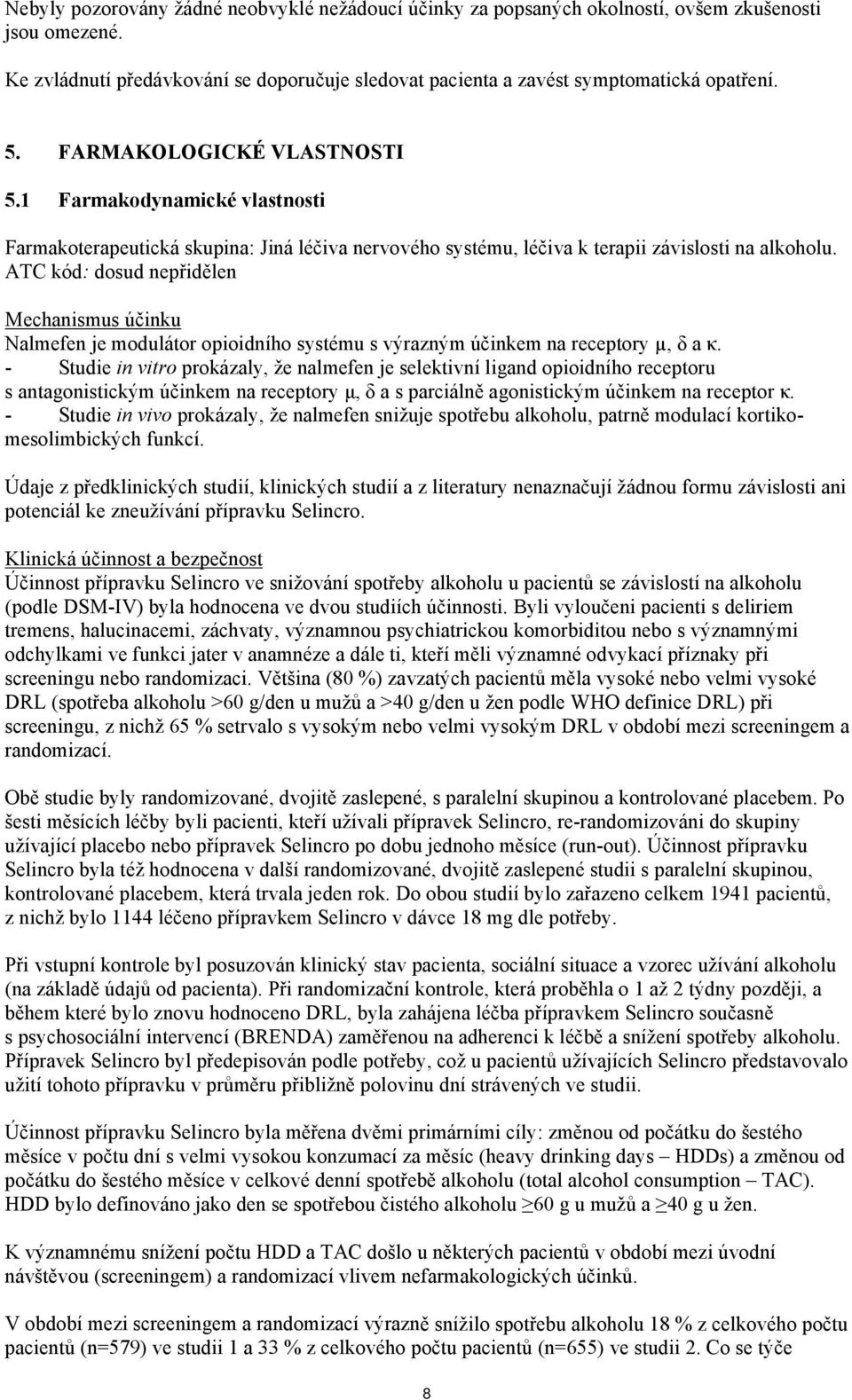 ATC kód: dosud nepřidělen Mechanismus účinku Nalmefen je modulátor opioidního systému s výrazným účinkem na receptory µ, δ a κ.
