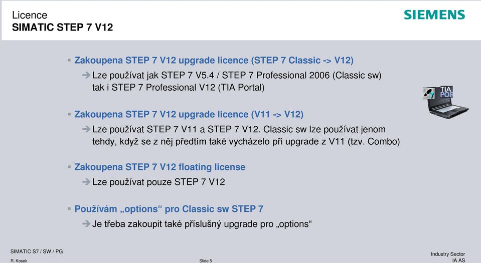 používat STEP 7 V11 a STEP 7 V12. Classic sw lze používat jenom tehdy, když se z něj předtím také vycházelo při upgrade z V11 (tzv.