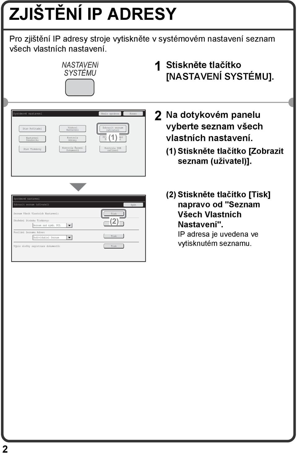 Faxových Dat Kontrola USB zařízení 2 Na dotykovém panelu vyberte seznam všech vlastních nastavení. () Stiskněte tlačítko [Zobrazit seznam (uživatel)].