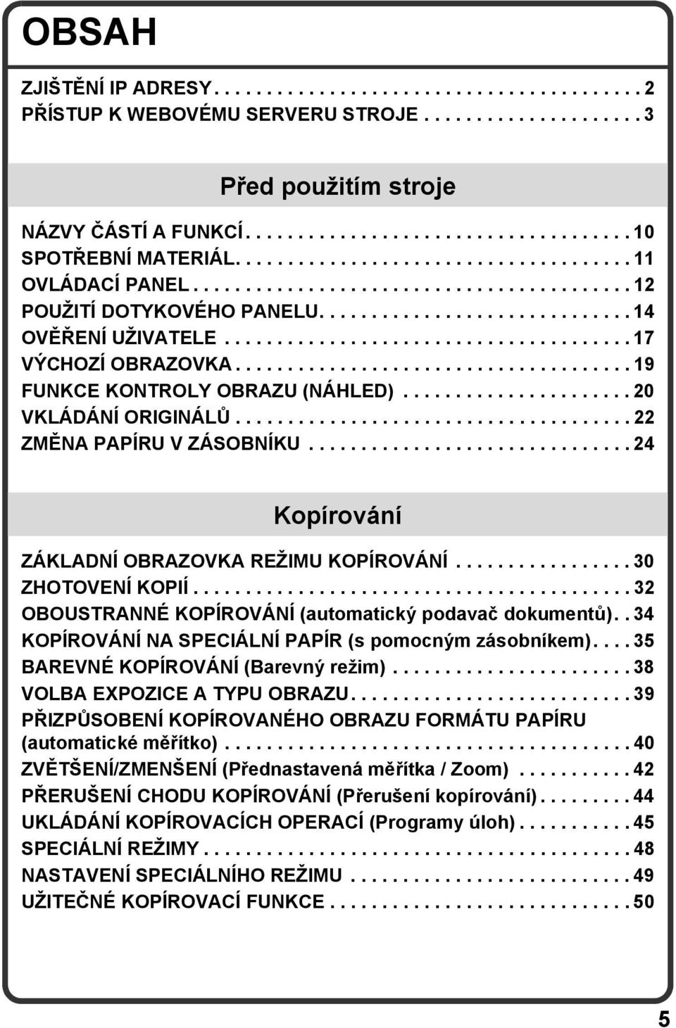 ..................................... 9 FUNKCE KONTROLY OBRAZU (NÁHLED)...................... 20 VKLÁDÁNÍ ORIGINÁLŮ...................................... 22 ZMĚNA PAPÍRU V ZÁSOBNÍKU.