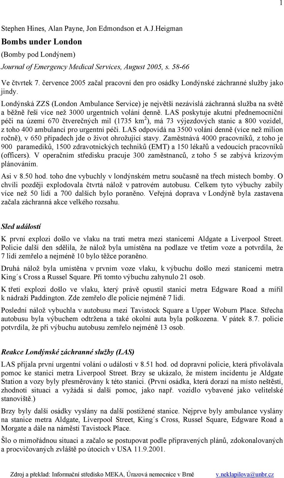 Londýnská ZZS (London Ambulance Service) je největší nezávislá záchranná služba na světě a běžně řeší více než 3000 urgentních volání denně.