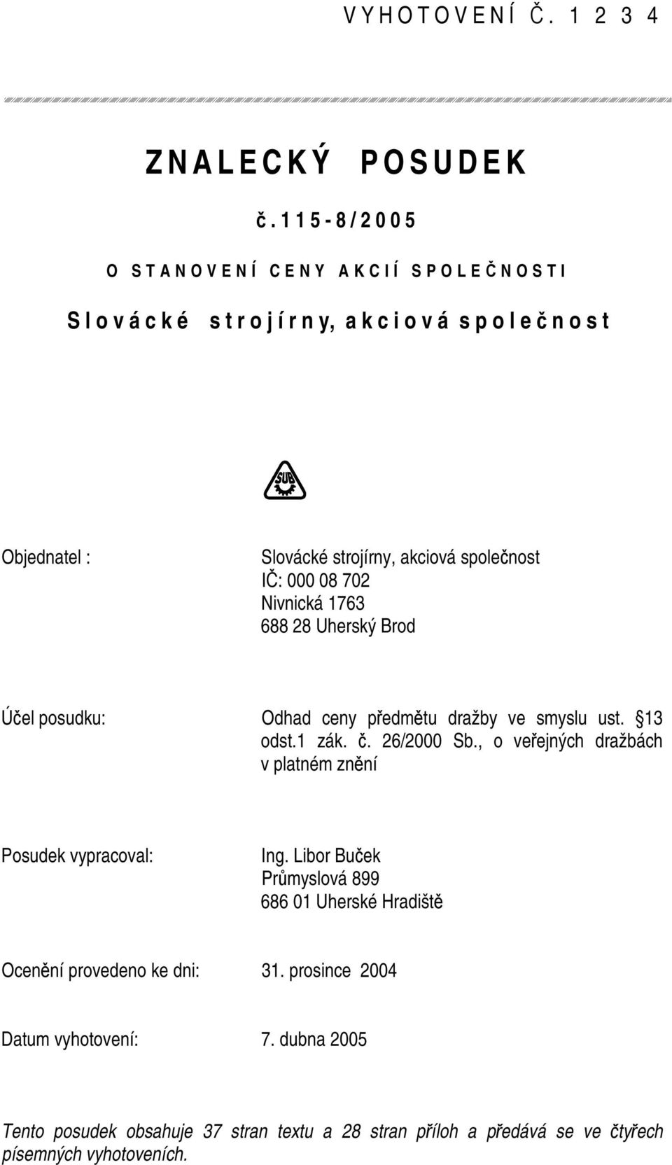 strojírny, akciová spolenost I: 000 08 702 Nivnická 1763 688 28 Uherský Brod Úel posudku: Odhad ceny pedmtu dražby ve smyslu ust. 13 odst.1 zák.. 26/2000 Sb.