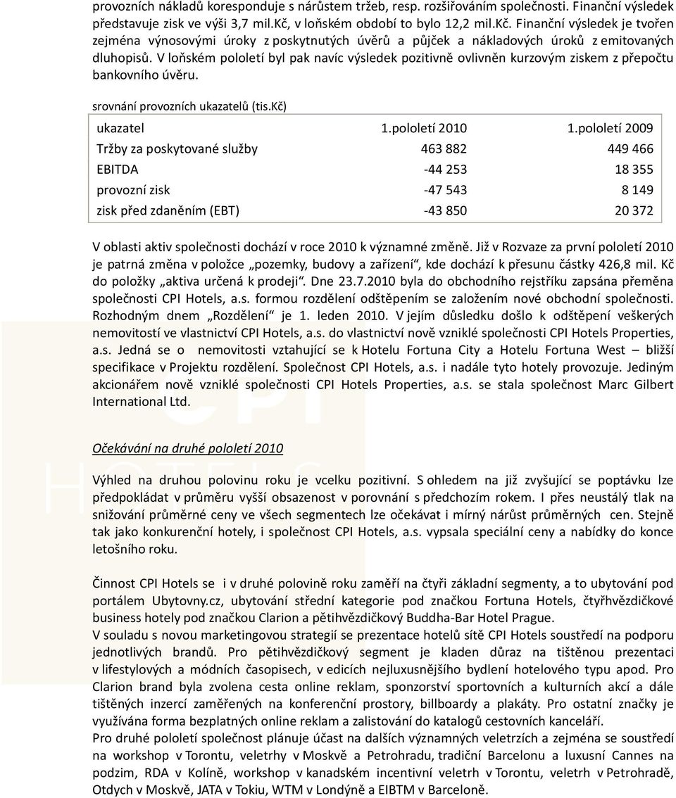 V loňském pololetí byl pak navíc výsledek pozitivně ovlivněn kurzovým ziskem z přepočtu bankovního úvěru. srovnání provozních ukazatelů (tis.kč) ukazatel 1.pololetí 2010 1.