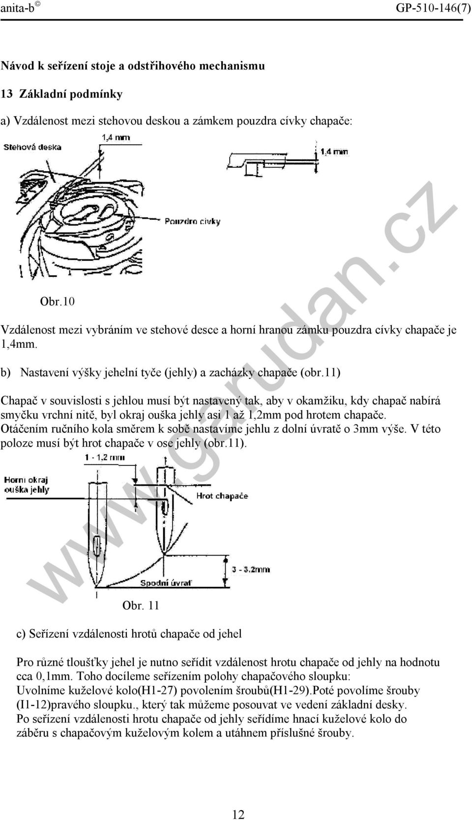 11) Chapač v souvislosti s jehlou musí být nastavený tak, aby v okamžiku, kdy chapač nabírá smyčku vrchní nitě, byl okraj ouška jehly asi 1 až 1,2mm pod hrotem chapače.