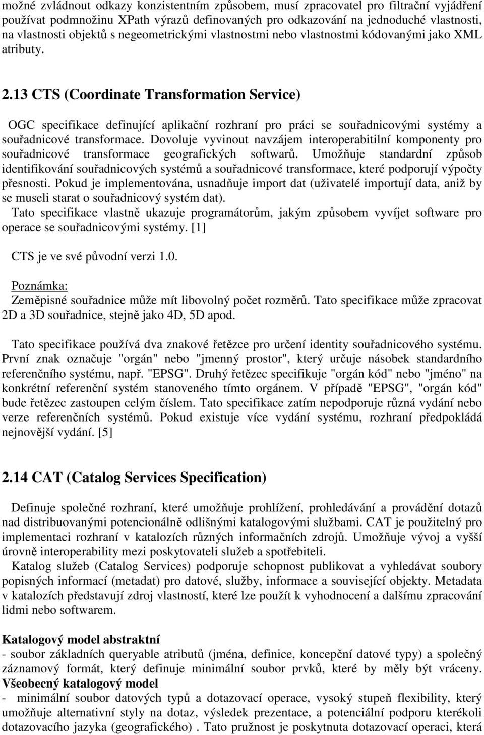 13 CTS (Coordinate Transformation Service) OGC specifikace definující aplikační rozhraní pro práci se souřadnicovými systémy a souřadnicové transformace.