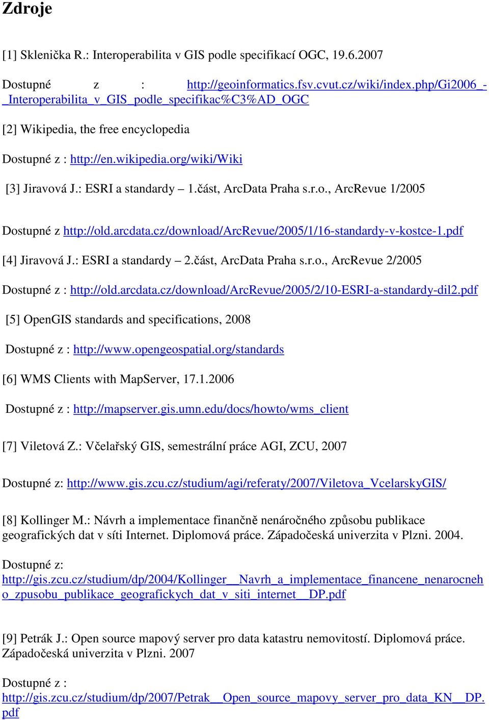 část, ArcData Praha s.r.o., ArcRevue 1/2005 Dostupné z http://old.arcdata.cz/download/arcrevue/2005/1/16-standardy-v-kostce-1.pdf [4] Jiravová J.: ESRI a standardy 2.část, ArcData Praha s.r.o., ArcRevue 2/2005 Dostupné z : http://old.