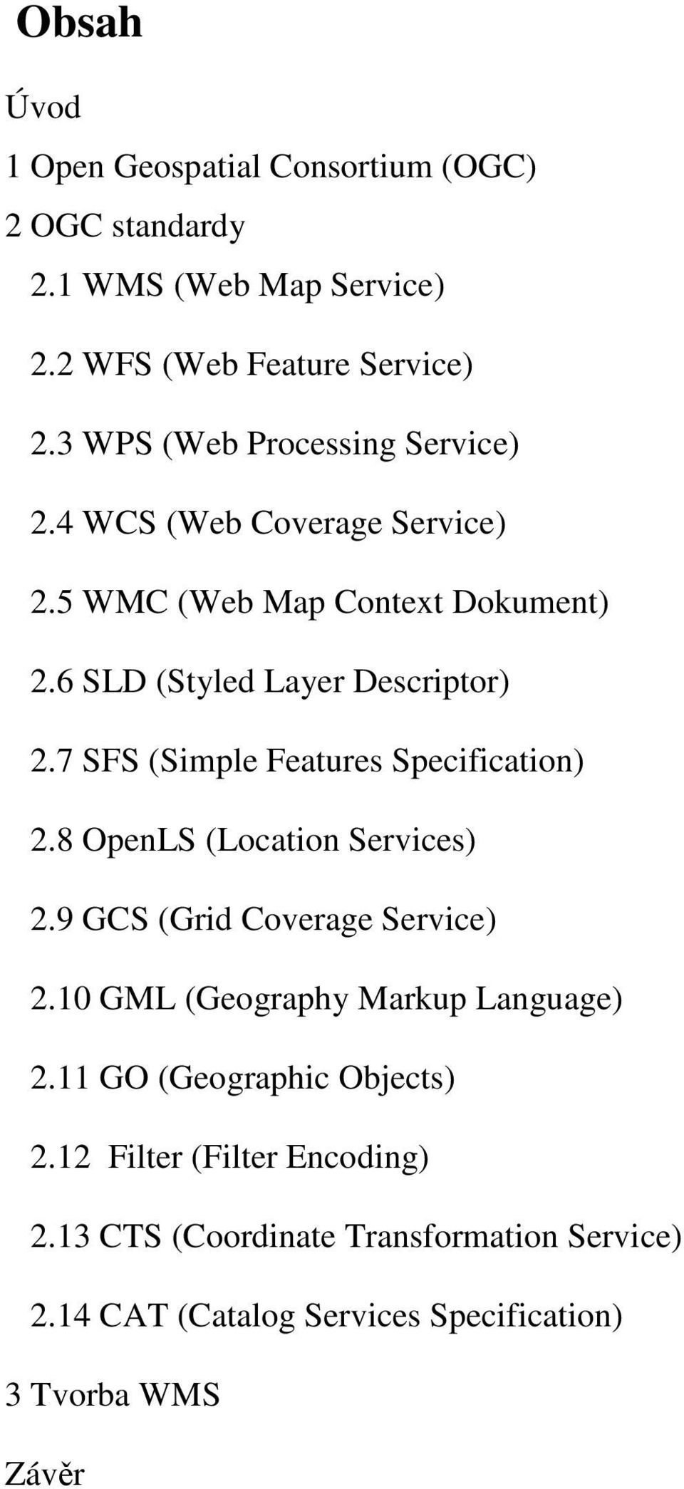 7 SFS (Simple Features Specification) 2.8 OpenLS (Location Services) 2.9 GCS (Grid Coverage Service) 2.