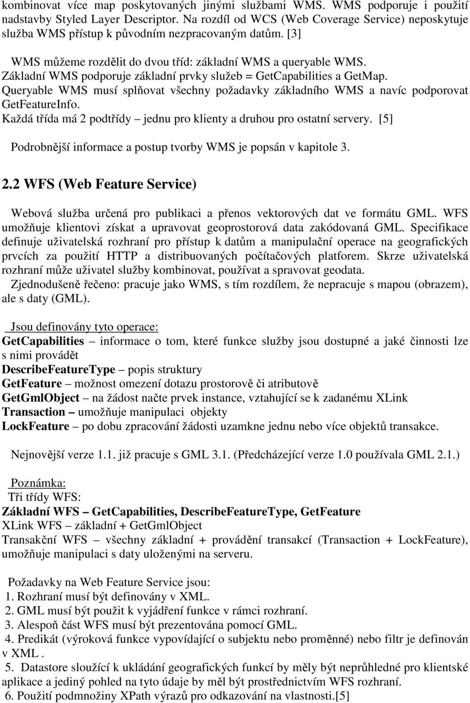 Základní WMS podporuje základní prvky služeb = GetCapabilities a GetMap. Queryable WMS musí splňovat všechny požadavky základního WMS a navíc podporovat GetFeatureInfo.