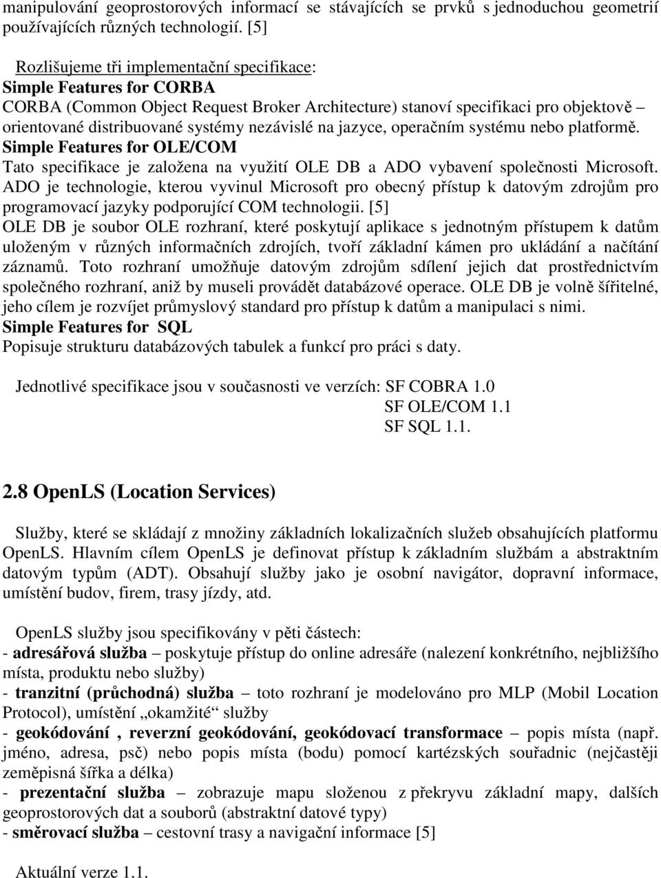 nezávislé na jazyce, operačním systému nebo platformě. Simple Features for OLE/COM Tato specifikace je založena na využití OLE DB a ADO vybavení společnosti Microsoft.