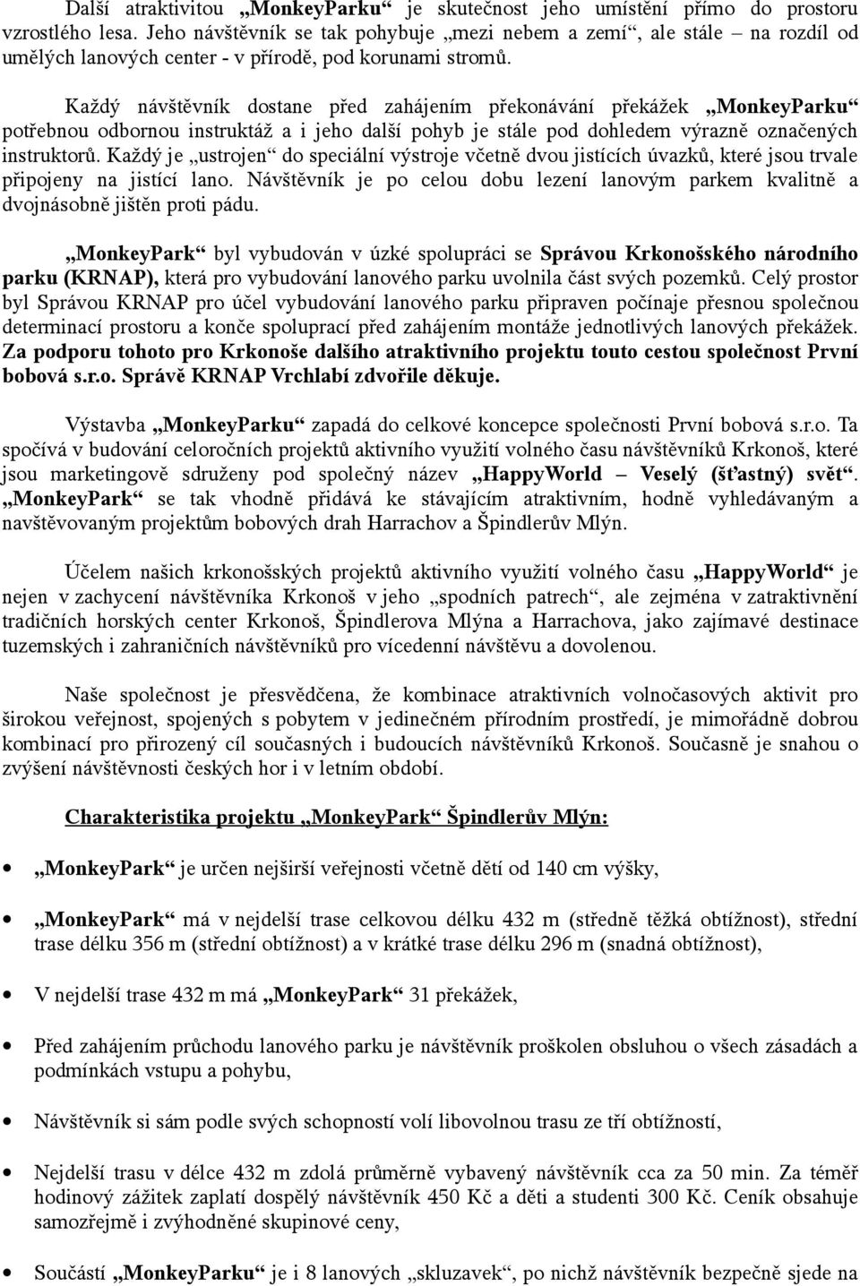 Každý návštěvník dostane před zahájením překonávání překážek MonkeyParku potřebnou odbornou instruktáž a i jeho další pohyb je stále pod dohledem výrazně označených instruktorů.