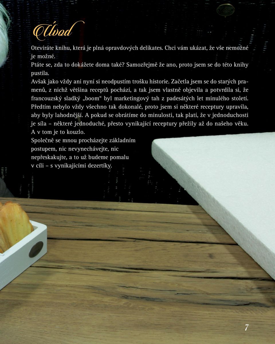 Začetla jsem se do starých pramenů, z nichž většina receptů pochází, a tak jsem vlastně objevila a potvrdila si, že francouzský sladký boom byl marketingový tah z padesátých let minulého století.
