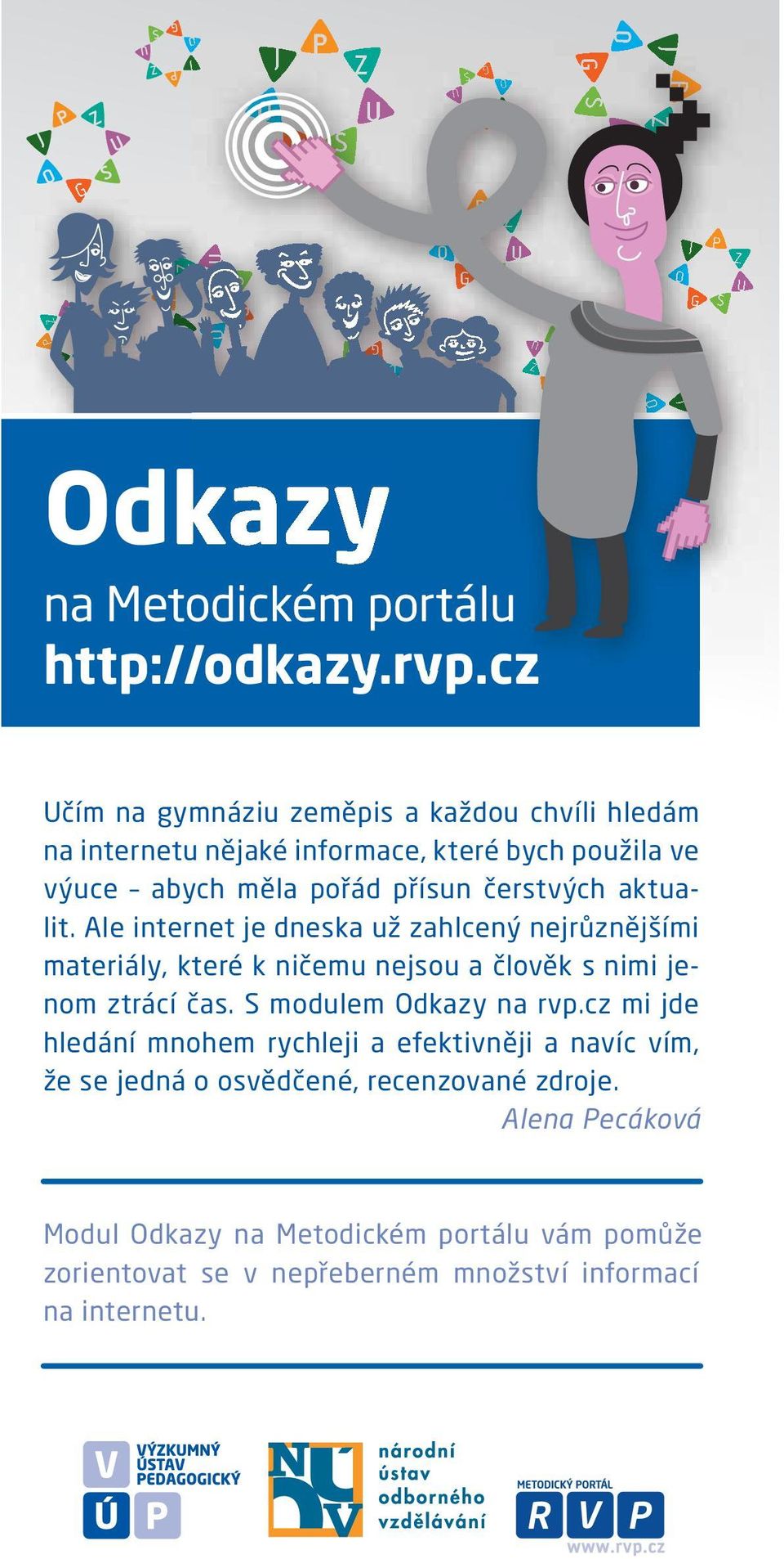 čerstvých aktualit. Ale internet je dneska už zahlcený nejrůznějšími materiály, které k ničemu nejsou a člověk s nimi jenom ztrácí čas.