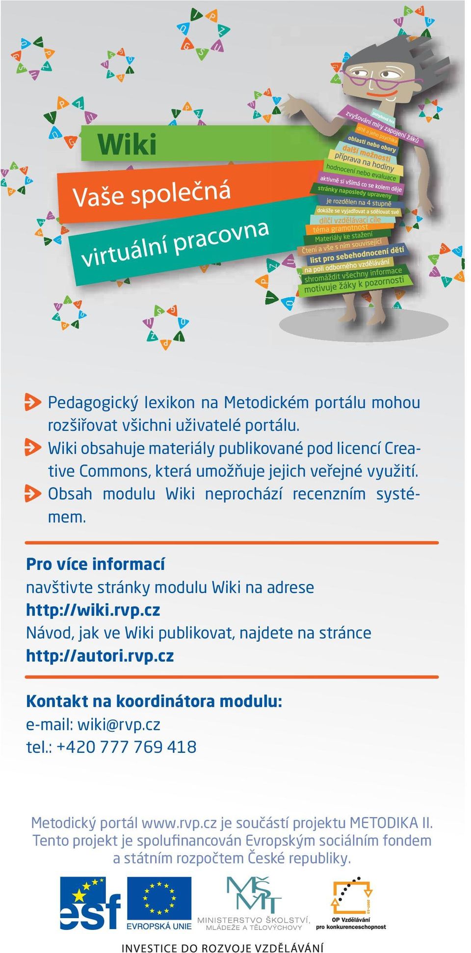 Pro více informací navštivte stránky modulu Wiki na adrese http://wiki.rvp.cz Návod, jak ve Wiki publikovat, najdete na stránce http://autori.rvp.cz Kontakt na koordinátora modulu: e-mail: wiki@rvp.