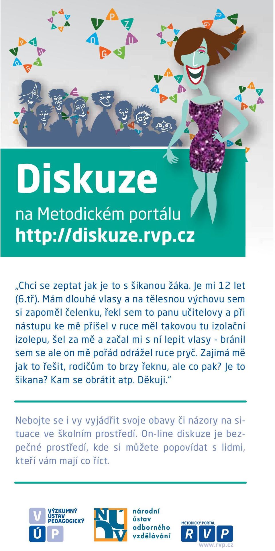 šel za mě a začal mi s ní lepit vlasy - bránil sem se ale on mě pořád odrážel ruce pryč. Zajimá mě jak to řešit, rodičům to brzy řeknu, ale co pak?