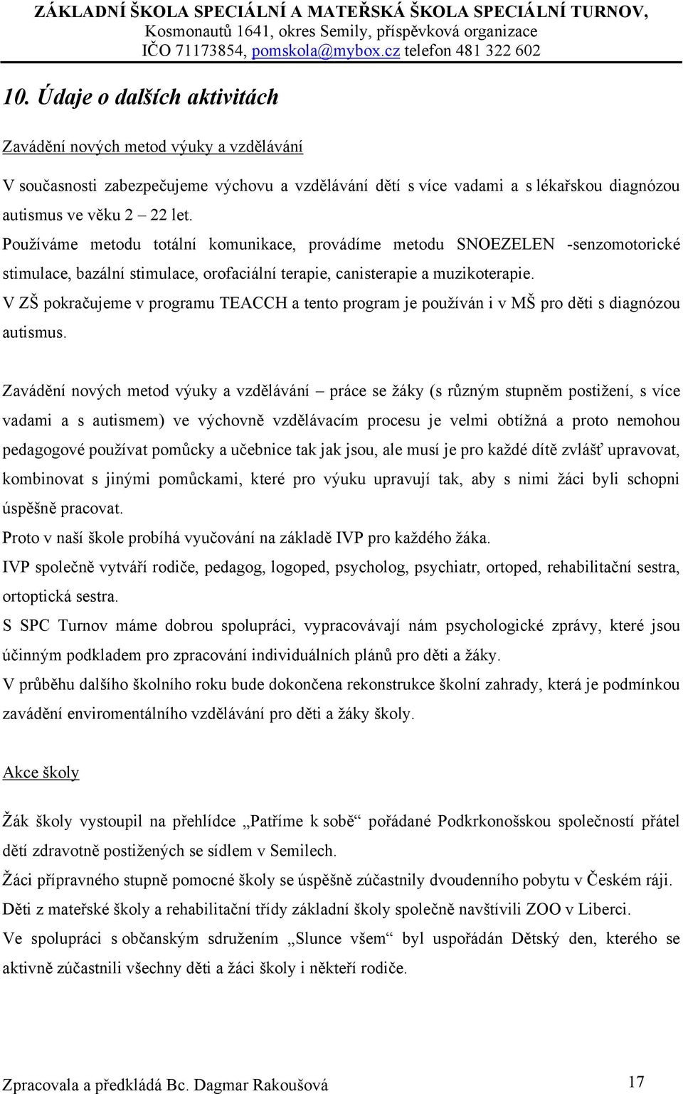 V ZŠ pokračujeme v programu TEACCH a tento program je používán i v MŠ pro děti s diagnózou autismus.