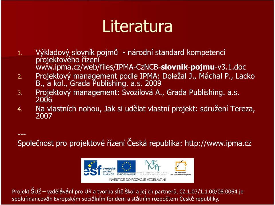 Na vlastních nohou, Jak si udělat vlastní projekt: sdružení Tereza, 2007 --- Společnost pro projektové řízení Česká republika: http://www.ipma.