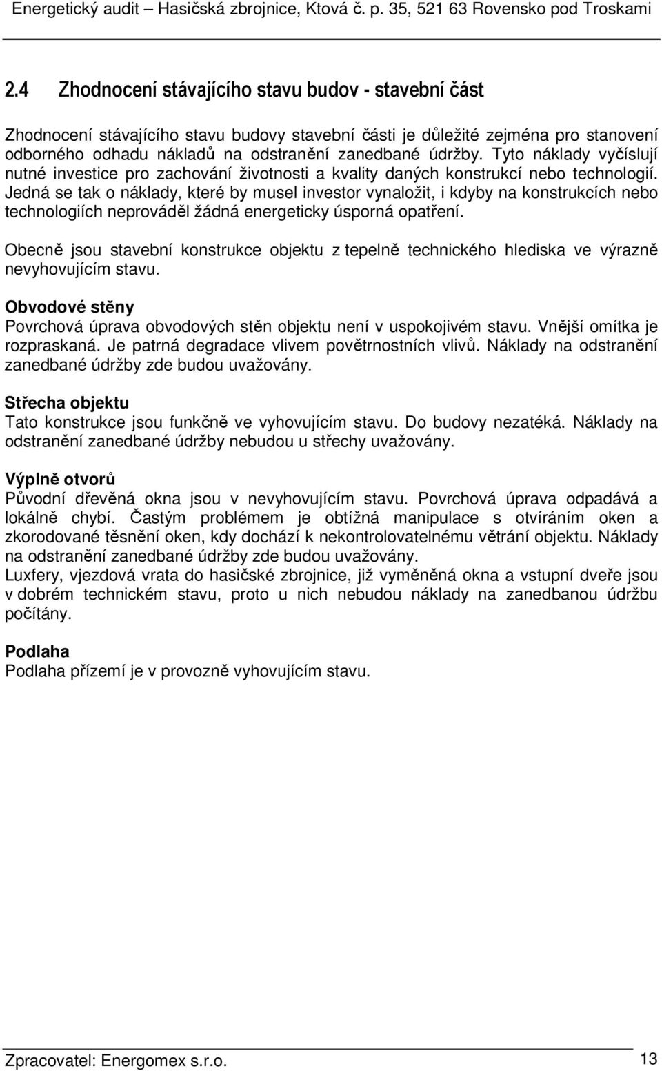 Jedná se tak o náklady, které by musel investor vynaložit, i kdyby na konstrukcích nebo technologiích neprováděl žádná energeticky úsporná opatření.