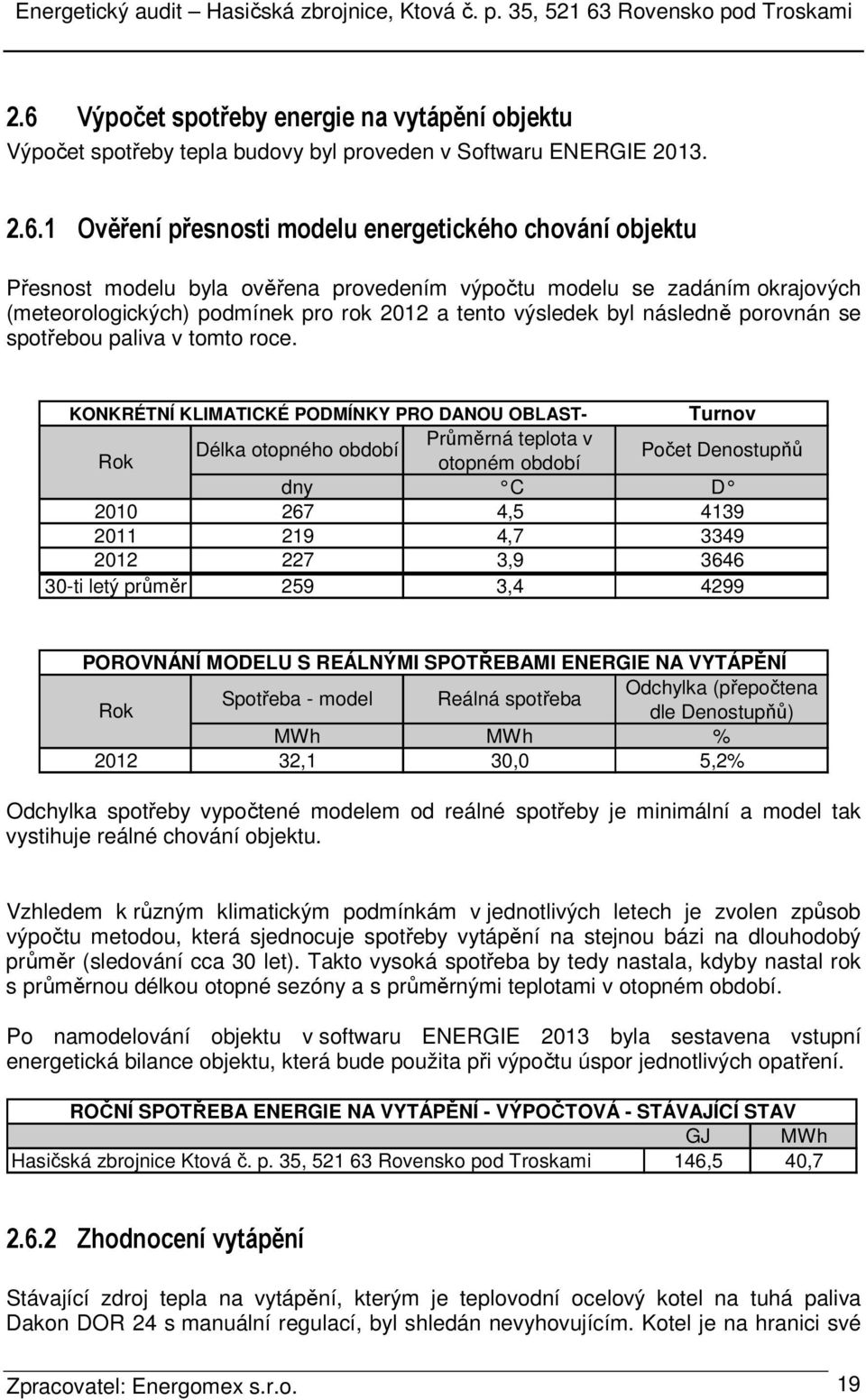 KONKRÉTNÍ KLIMATICKÉ PODMÍNKY PRO DANOU OBLAST- Turnov Průměrná teplota v Délka otopného období Rok otopném období Počet Denostupňů dny C D 2010 2011 2012 267 219 227 4,5 4,7 3,9 4139 3349 3646 30-ti