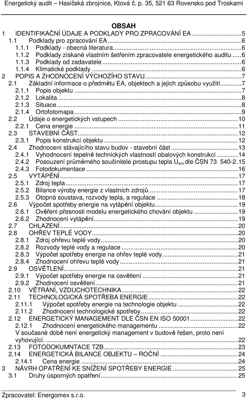 .. 7 2.1.2 Lokalita... 8 2.1.3 Situace... 8 2.1.4 Ortofotomapa... 9 2.2 Údaje o energetických vstupech... 10 2.2.1 Cena energie... 11 2.3 STAVEBNÍ ČÁST... 12 2.