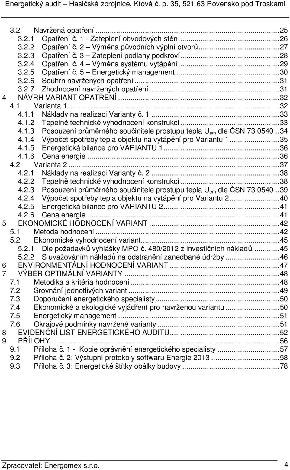 1 Varianta 1... 32 4.1.1 Náklady na realizaci Varianty č. 1... 33 4.1.2 Tepelně technické vyhodnocení konstrukcí... 33 4.1.3 Posouzení průměrného součinitele prostupu tepla U em dle ČSN 73 0540.. 34 4.