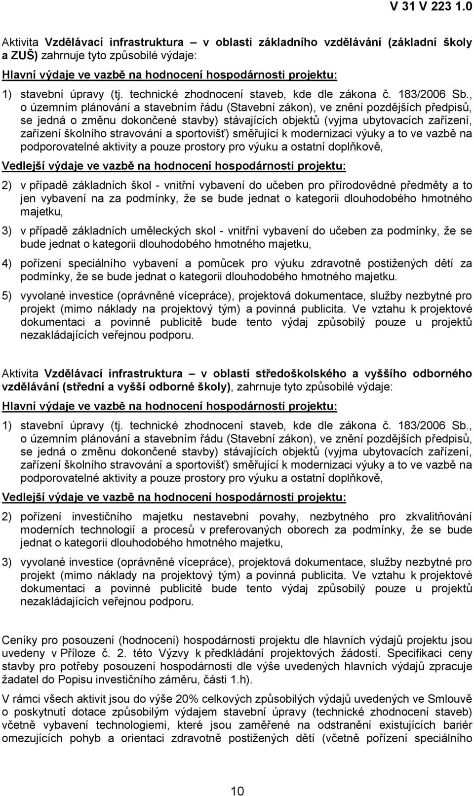 , o územním plánování a stavebním řádu (Stavební zákon), ve znění pozdějších předpisů, se jedná o změnu dokončené stavby) stávajících objektů (vyjma ubytovacích zařízení, zařízení školního stravování