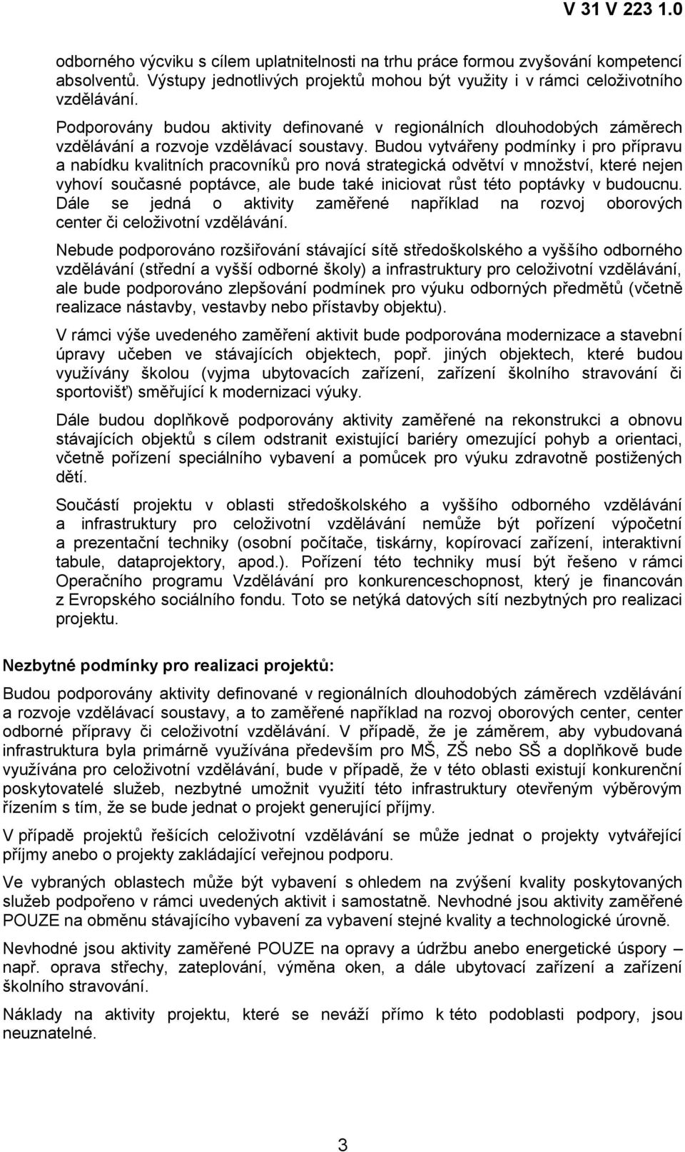 Budou vytvářeny podmínky i pro přípravu a nabídku kvalitních pracovníků pro nová strategická odvětví v mnoţství, které nejen vyhoví současné poptávce, ale bude také iniciovat růst této poptávky v