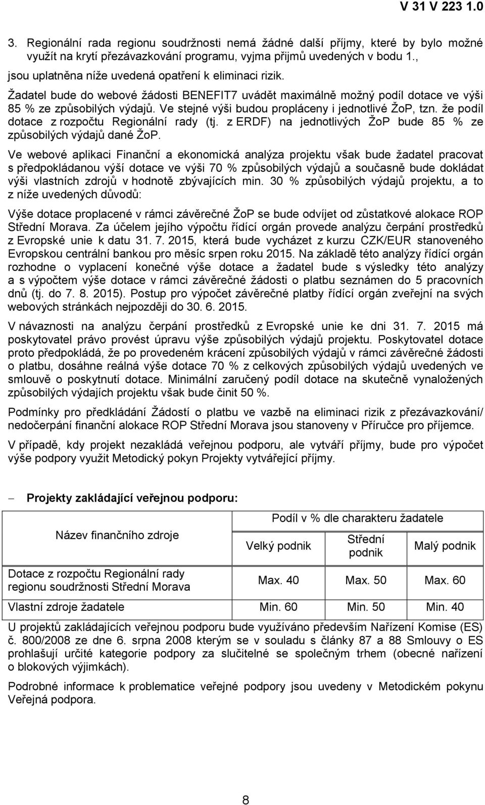 Ve stejné výši budou propláceny i jednotlivé ŢoP, tzn. ţe podíl dotace z rozpočtu Regionální rady (tj. z ERDF) na jednotlivých ŢoP bude 85 % ze způsobilých výdajů dané ŢoP.