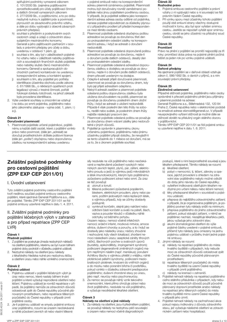 s předáním a poskytováním svých osobních údajů a údajů o zdravotním stavu subjektům mezinárodního koncernu Generali a jeho zajišťovacím partnerům v souladu s právními předpisy pro účely a dobu,