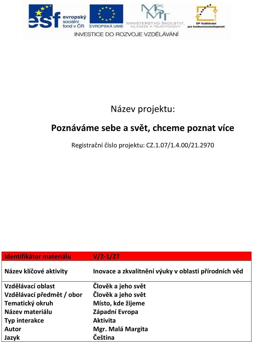 okruh Název materiálu Typ interakce Autor Jazyk V/2-1/27 Inovace a zkvalitnění výuky v oblasti přírodních