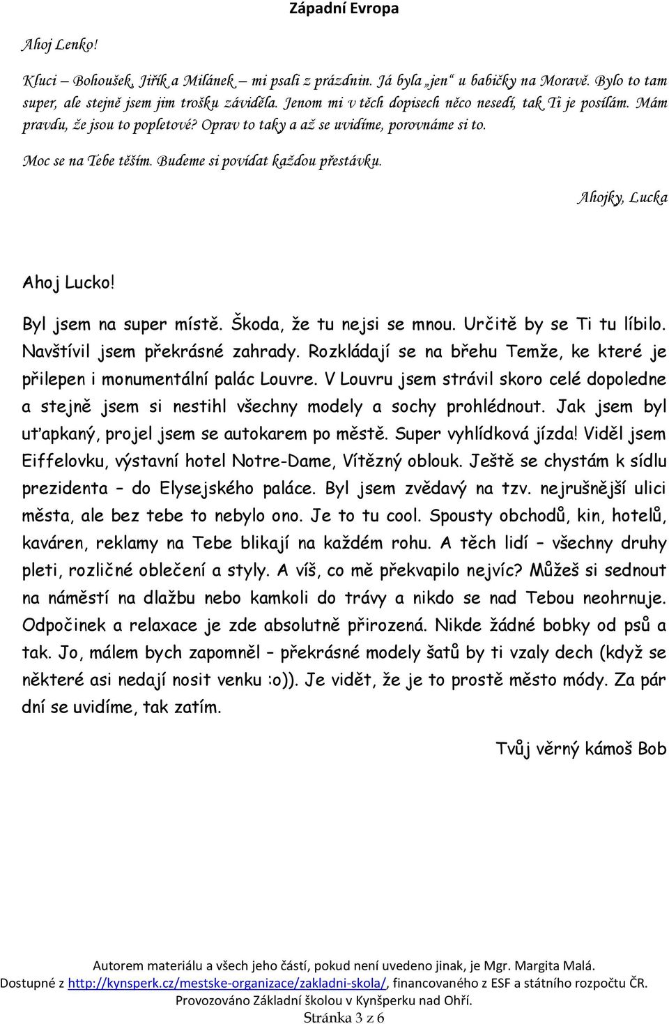 Ahojky, Lucka Ahoj Lucko! Byl jsem na super místě. Škoda, že tu nejsi se mnou. Určitě by se Ti tu líbilo. Navštívil jsem překrásné zahrady.