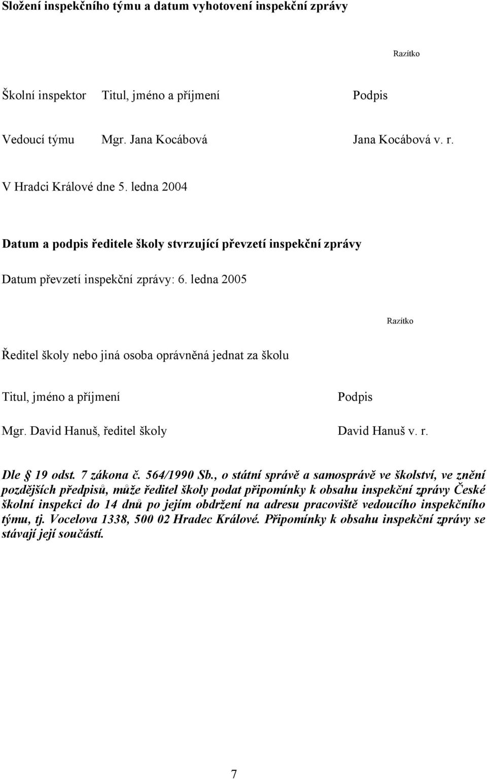 ledna 2005 Razítko Ředitel školy nebo jiná osoba oprávněná jednat za školu Titul, jméno a příjmení Podpis Mgr. David Hanuš, ředitel školy David Hanuš v. r. Dle 19 odst. 7 zákona č. 564/1990 Sb.